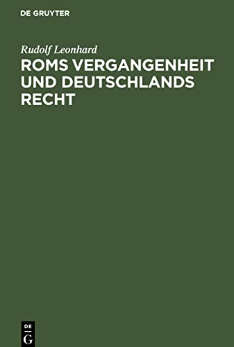 Roms Vergangenheit und Deutschlands Recht: Ein Überblick über die Geschichte des römischen Staates in ihrem Zusammenhänge mit dem gegenwärtigen Rechtsleben