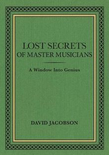 Lost Secrets of Master Musicians: A Window Into Genius