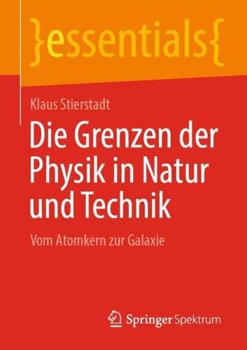 Die Grenzen der Physik in Natur und Technik: Vom Atomkern zur Galaxie (essentials)