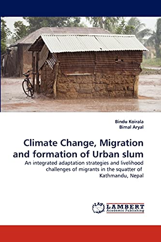 Climate Change, Migration and formation of Urban slum: An integrated adaptation strategies and livelihood challenges of migrants in the squatter of Kathmandu, Nepal