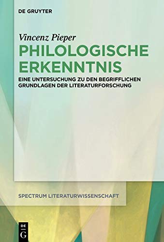 Philologische Erkenntnis: Eine Untersuchung zu den begrifflichen Grundlagen der Literaturforschung (spectrum Literaturwissenschaft / spectrum Literature, Band 65)