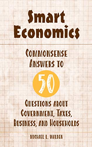 Smart Economics: Commonsense Answers to 50 Questions about Government, Taxes, Business, and Households