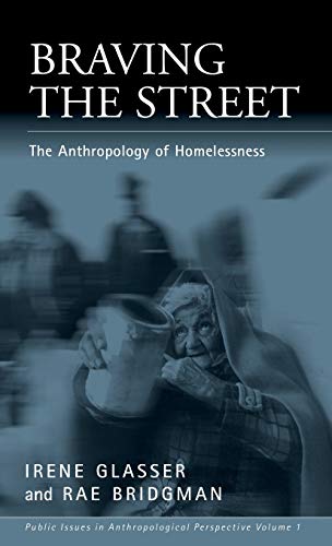 Braving the Street: The Anthropology of Homelessness (PUBLIC ISSUES IN ANTHROPOLOGICAL PERSPECTIVES, Band 1)