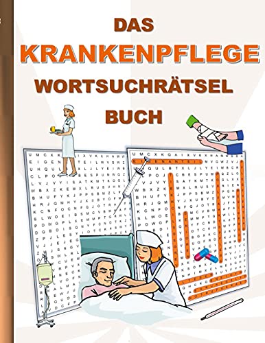 DAS KRANKENPFLEGE WORTSUCHRÄTSEL BUCH: Rätsel Suchsel Worträtsel krank Pfleger Pflege krankenpfleger krankenschwester Weihnachten Geburtstag Ostern ... Senioren Rentner Studenten Schüler Schule