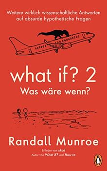 What if? 2 - Was wäre wenn?: Weitere wirklich wissenschaftliche Antworten auf absurde hypothetische Fragen