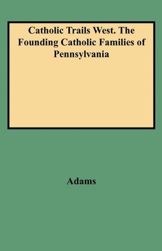 Catholic Trails West. the Founding Catholic Families of Pennsylvania