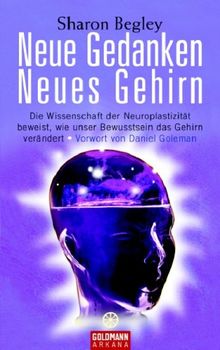 Neue Gedanken - neues Gehirn: Die Wissenschaft der Neuroplastizität beweist, wie unser Bewusstsein das Gehirn verändert - Vorwort von Daniel Goleman