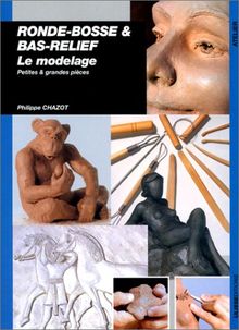 Ronde-bosse et bas-reliefs : le modelage : petites et grandes pièces