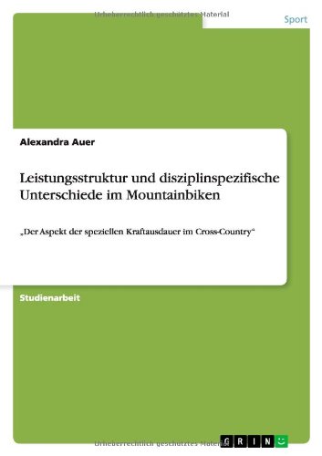 Leistungsstruktur und disziplinspezifische Unterschiede im Mountainbiken: Der Aspekt der speziellen Kraftausdauer im Cross-Country