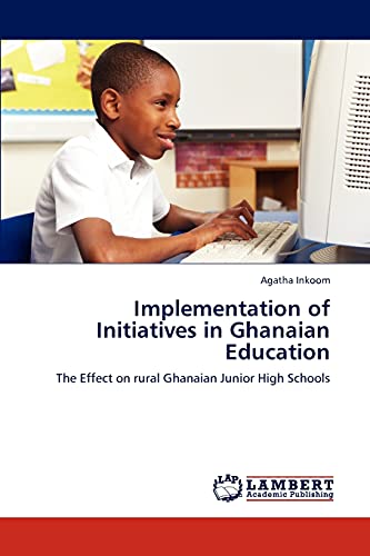 Implementation of Initiatives in Ghanaian Education: The Effect on rural Ghanaian Junior High Schools