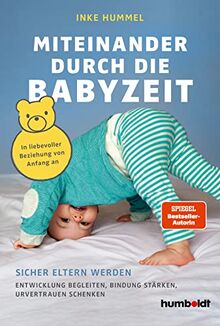 Miteinander durch die Babyzeit: Sicher Eltern werden. Entwicklung begleiten, Bindung stärken, Urvertrauen schenken. In liebevoller Beziehung von Anfang an. Spiegel Bestseller-Autorin