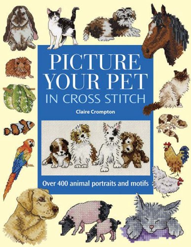 Claire Crompton Picture Your Pet In Cross Stitch, Over 400 Animal Portraits And Motifs