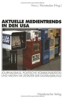 Aktuelle Medientrends in den USA. Journalismus, politische Kommunikation und Medien im Zeitalter der Digitalisierung