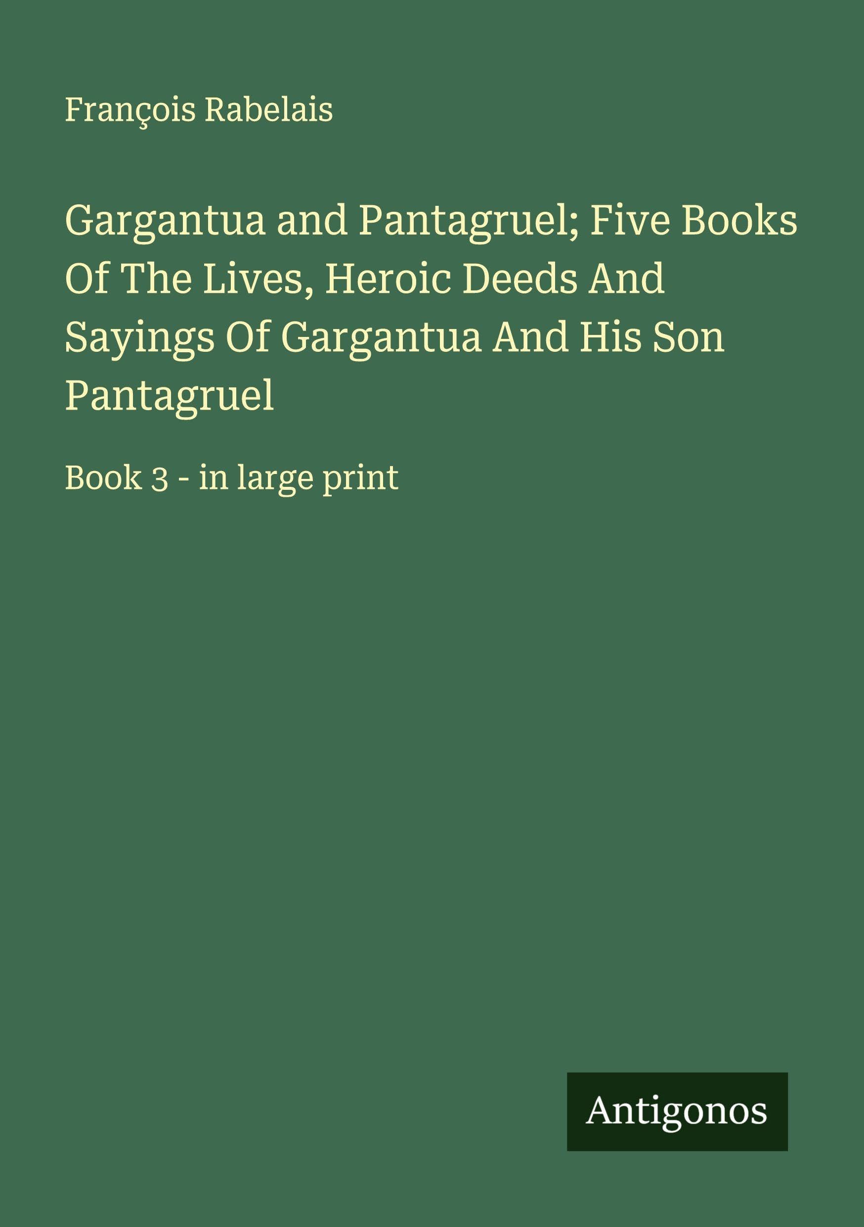 Gargantua and Pantagruel; Five Books Of The Lives, Heroic Deeds And Sayings Of Gargantua And His Son Pantagruel: Book 3 - in large print