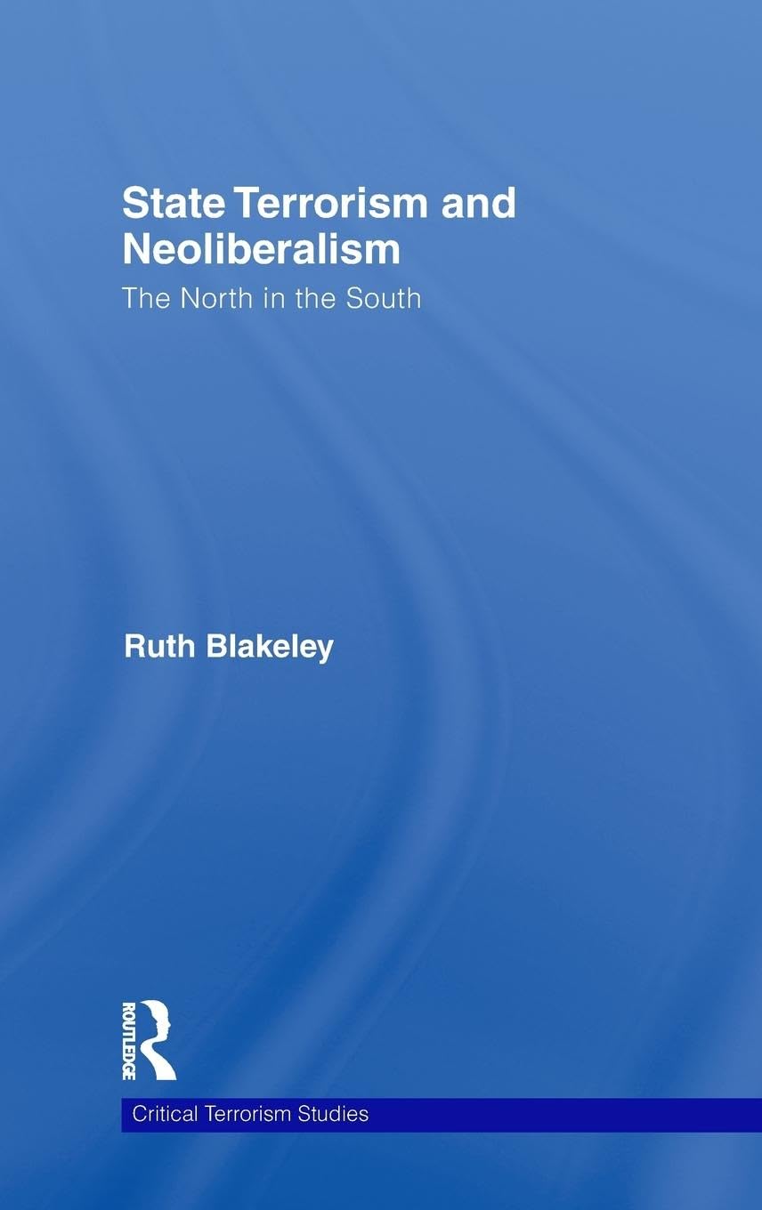 State Terrorism and Neoliberalism: The North in the South (Critical Terrorism Studies)