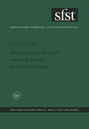 Die Konzentration der Berufe und ihre Bedeutung für die Berufspädagogik (Dortmunder Schriften zur Sozialforschung) (German Edition) (Dortmunder Schriften zur Sozialforschung, 22, Band 22)