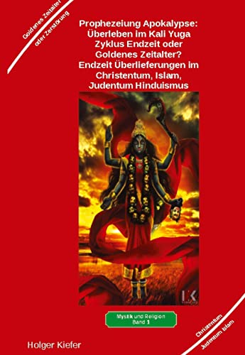 Prophezeiung Apokalypse: Überleben im Kali Yuga-Zyklus Endzeit oder Goldenes Zeitalter? Was sagen die Schriften der Veden, die Rishis, Jesus, Paulus, ... Vergangenheit - Gegenwart - mögliche Zukunft