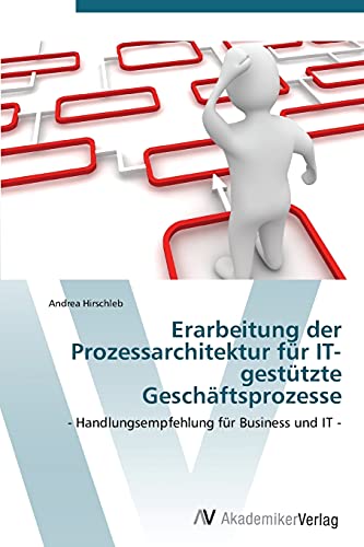 Erarbeitung der Prozessarchitektur für IT-gestützte Geschäftsprozesse: - Handlungsempfehlung für Business und IT -