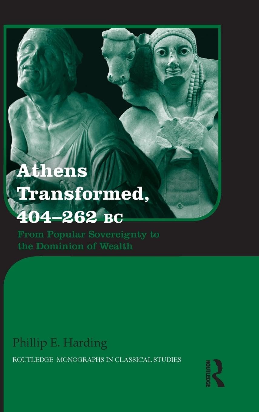 Athens Transformed, 404-262 BC: From Popular Sovereignty to the Dominion of Wealth (Routledge Monographs in Classical Studies, 23, Band 23)