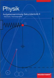 Physik - Aufgabensammlung: Aufgabensammlung Physik: Arbeitsheft Sekundarstufe II: Mechanik, Thermodynamik