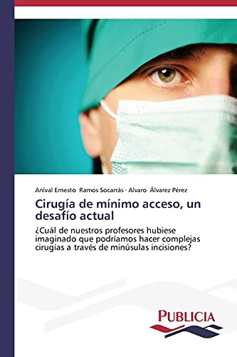 Cirugía de mínimo acceso, un desafío actual: ¿Cuál de nuestros profesores hubiese imaginado que podríamos hacer complejas cirugías a través de minúsulas incisiones?