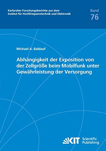 Abhaengigkeit der Exposition von der Zellgroesse beim Mobilfunk unter Gewaehrleistung der Versorgung (Karlsruher Forschungsberichte aus dem Institut fuer Hochfrequenztechnik und Elektronik)