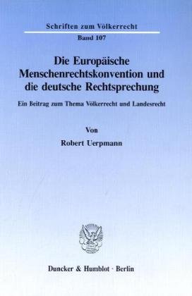 Die Europäische Menschenrechtskonvention und die deutsche Rechtsprechung: Ein Beitrag zum Thema Völkerrecht und Landesrecht
