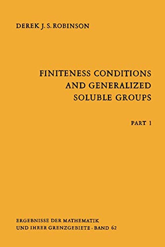 Finiteness Conditions and Generalized Soluble Groups: Part 1 (Ergebnisse der Mathematik und ihrer Grenzgebiete. 2. Folge, 62, Band 62)
