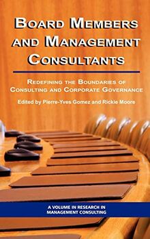 Board Members and Management Consultants: Redefining the Boundaries of Consulting and Corporate Governance (Hc) (Research in Management Consulting)