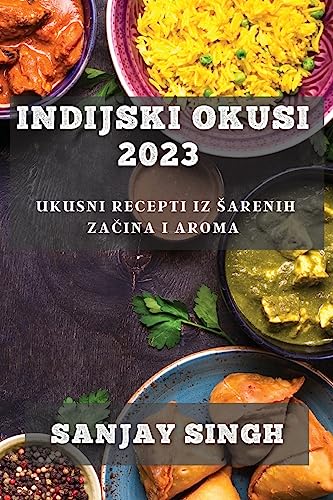 Sanjay Singh Indijski Okusi 2023, Ukusni Recepti Iz ¿arenih Za¿ina I Aroma
