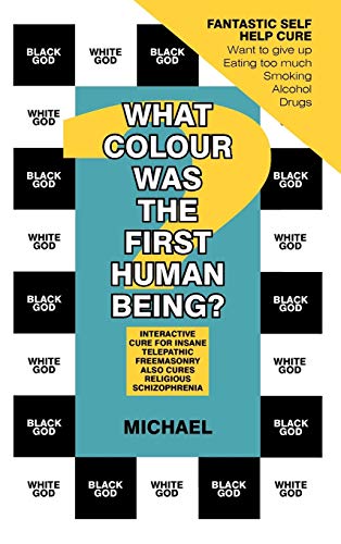 What Colour Was the First Human Being?: Interactive Cure for Insane Telepathic Freemasonry Also Cures Religious Schizophrenia