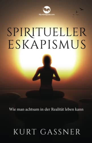 Spiritueller Eskapismus: Wie man achtsam in der Realität leben kann