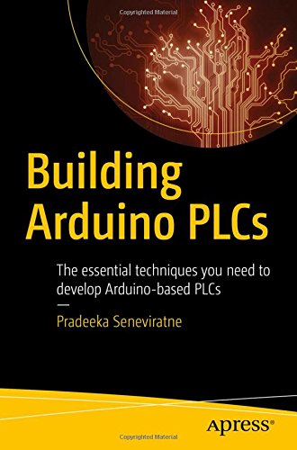 Building Arduino PLCs: The essential techniques you need to develop Arduino-based PLCs