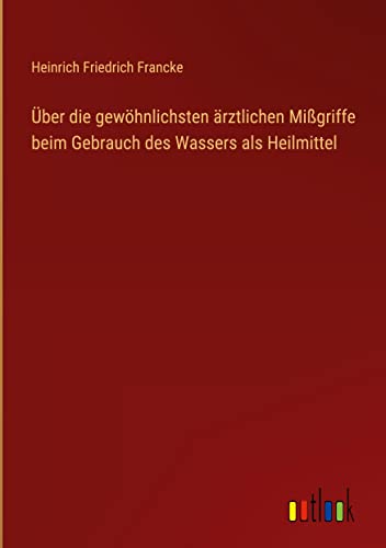 Über die gewöhnlichsten ärztlichen Mißgriffe beim Gebrauch des Wassers als Heilmittel