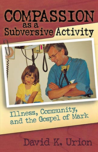 Compassion as a Subversive Activity: Illness, Community, and the Gospel of Mark