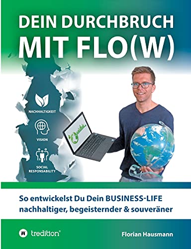 Dein Durchbruch mit Flo(w): So entwickelst Du Dein BUSINESS-LIFE nachhaltiger, begeisternder & souveräner