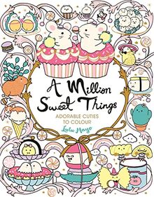 A Million Sweet Things: Adorable Cuties to Colour (A Million Creatures to Colour)