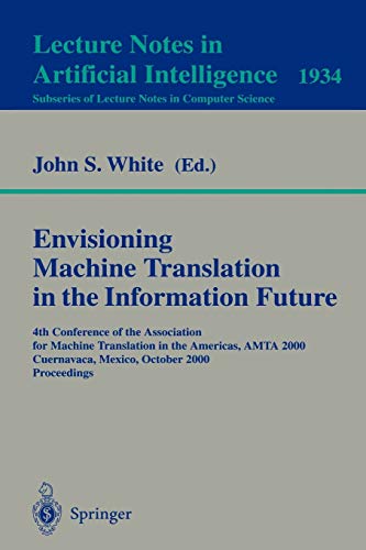 Envisioning Machine Translation in the Information Future: 4th Conference of the Association for Machine Translation in the Americas, AMTA 2000, ... Notes in Computer Science, 1934, Band 1934)
