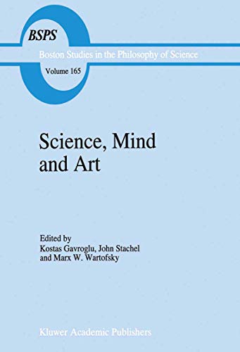 Science, Mind and Art: Essays on science and the humanistic understanding in art, epistemology, religion and ethics In honor of Robert S. Cohen ... and History of Science, 165, Band 165)