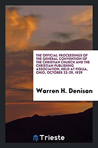 The Official proceedings of the General Convention of the Christian Church and the Christian Publishing Association, held at Piqua, Ohio, October 22-29, 1929