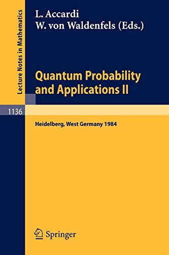 Quantum Probability and Applications II: Proceedings of a Workshop held in Heidelberg, West Germany, October 1-5, 1984 (Lecture Notes in Mathematics, 1136, Band 1136)