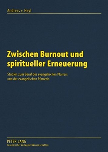 Zwischen Burnout und spiritueller Erneuerung: Studien zum Beruf des evangelischen Pfarrers und der evangelischen Pfarrerin
