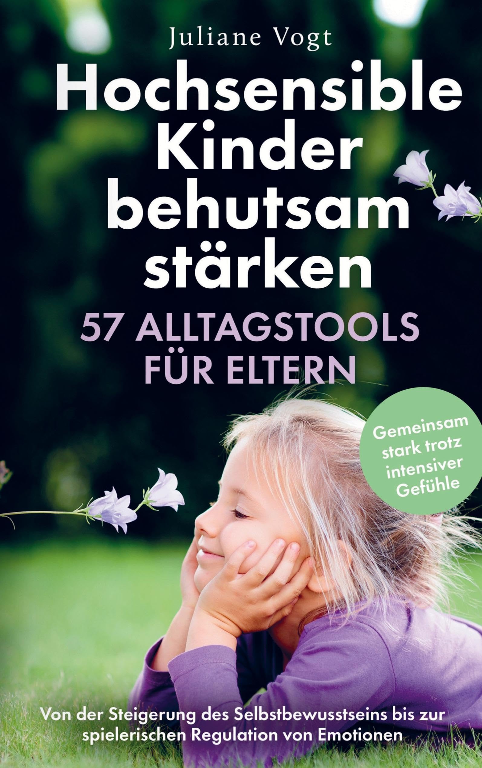 Hochsensible Kinder behutsam stärken: 57 Alltagstools für Eltern: Von der Steigerung des Selbstbewusstseins bis zur spielerischen Regulation von Emotionen | Gemeinsam stark trotz intensiver Gefühle