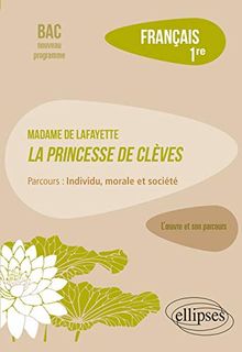 Madame de La Fayette, La princesse de Clèves : parcours individu, morale et société : français 1re, bac nouveau programme