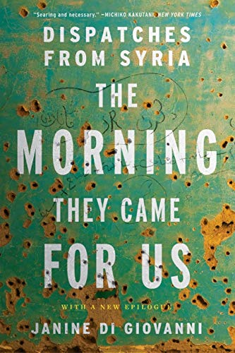 Janine di Giovanni Morning They Came For Us, Dispatches From Syria