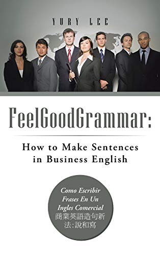 Feelgoodgrammar: How to Make Sentences in Business English: Como Escribir Frases En Un Ingles Comercial :