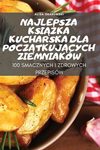 NAJLEPSZA KSI¿¿KA KUCHARSKA DLA POCZ¿TKUJ¿CYCH ZIEMNIAKÓW