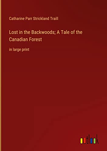 Lost in the Backwoods; A Tale of the Canadian Forest: in large print