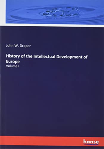 History of the Intellectual Development of Europe: Volume I