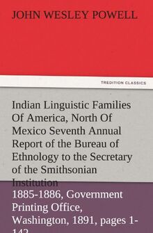 Indian Linguistic Families Of America, North Of Mexico Seventh Annual Report of the Bureau of Ethnology to the Secretary of the Smithsonian ... 1891, pages 1-142 (TREDITION CLASSICS)